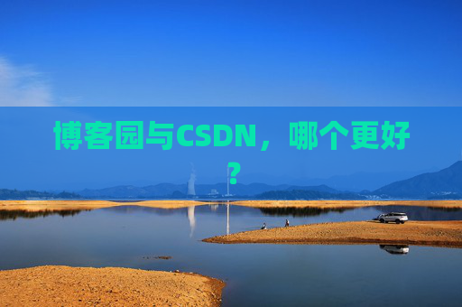 博客园与CSDN，哪个更好？